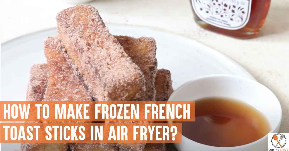 How To Make Frozen French Toast Sticks In Air Fryer?
