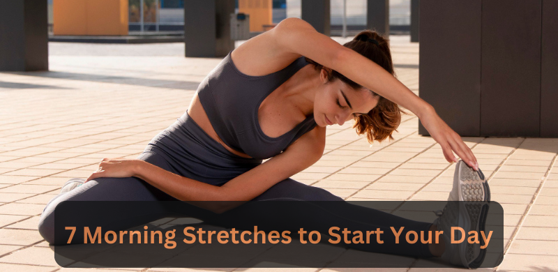 7 Morning Stretches to Start Your Day