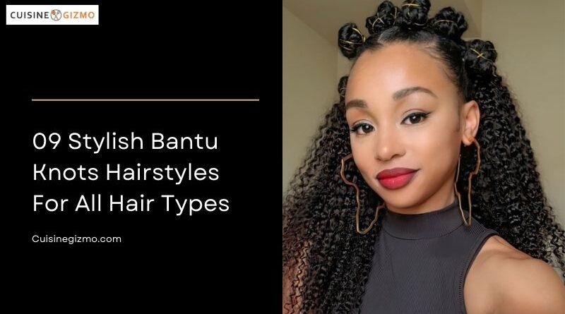 09 Stylish Bantu Knots Hairstyles for All Hair Types