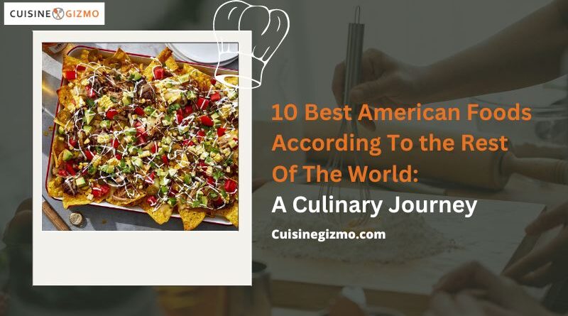 10 Best American Foods According to the Rest of the World: A Culinary Journey