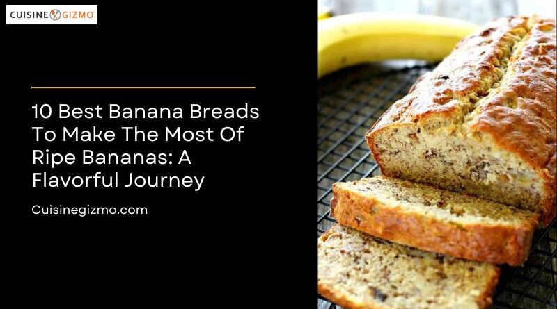 10 Best Banana Breads to Make the Most of Ripe Bananas: A Flavorful Journey