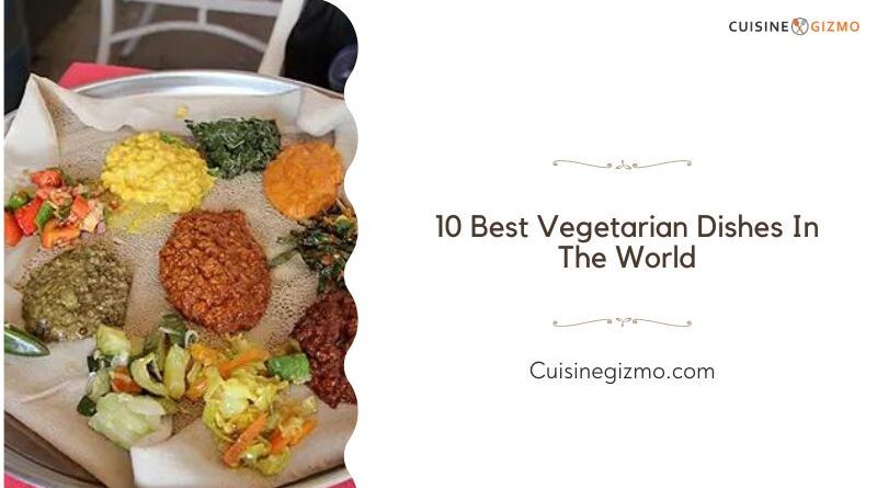 10 Best Vegetarian Dishes In the World
