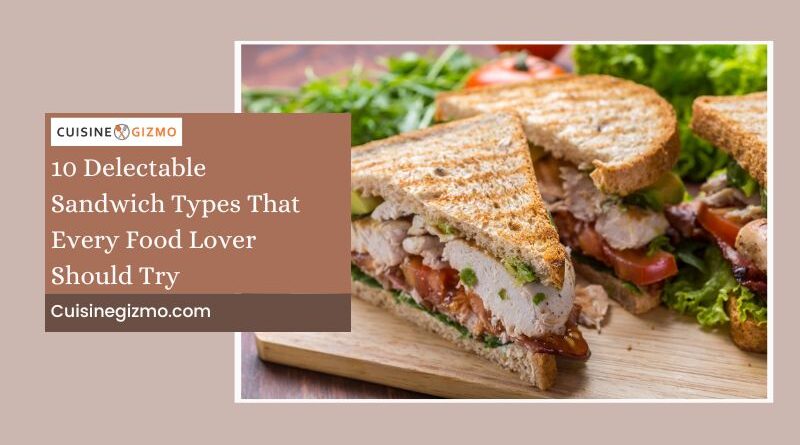 10 Delectable Sandwich Types That Every Food Lover Should Try