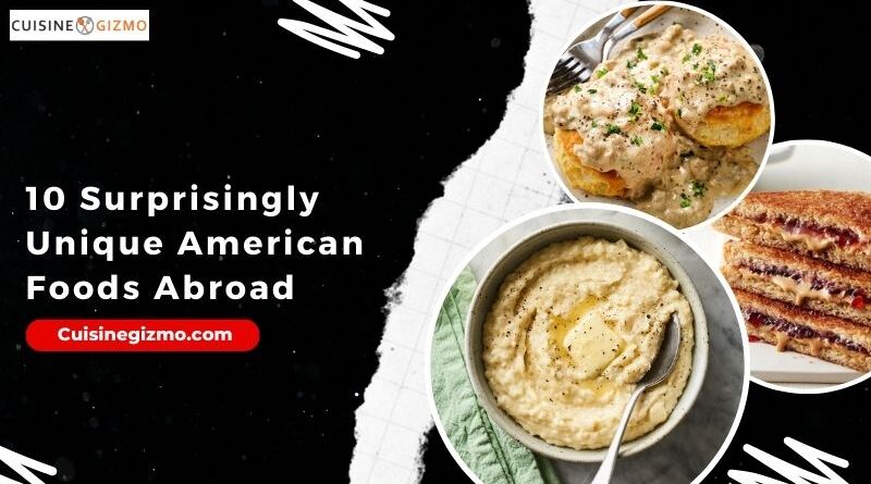 10 Surprisingly Unique American Foods Abroad