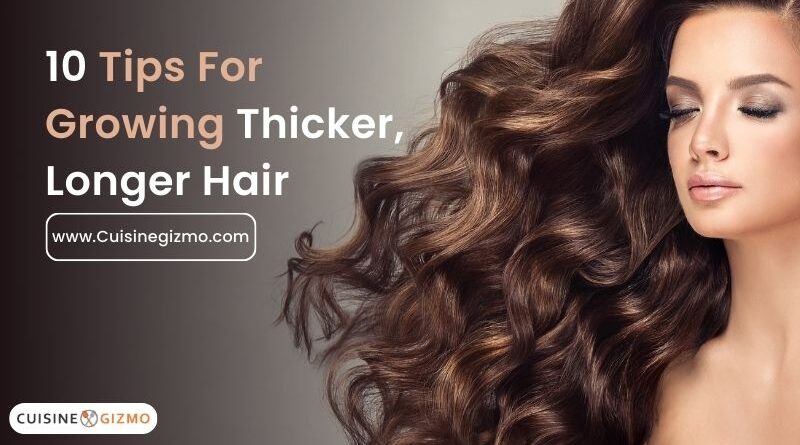 10 Tips For Growing Thicker, Longer Hair