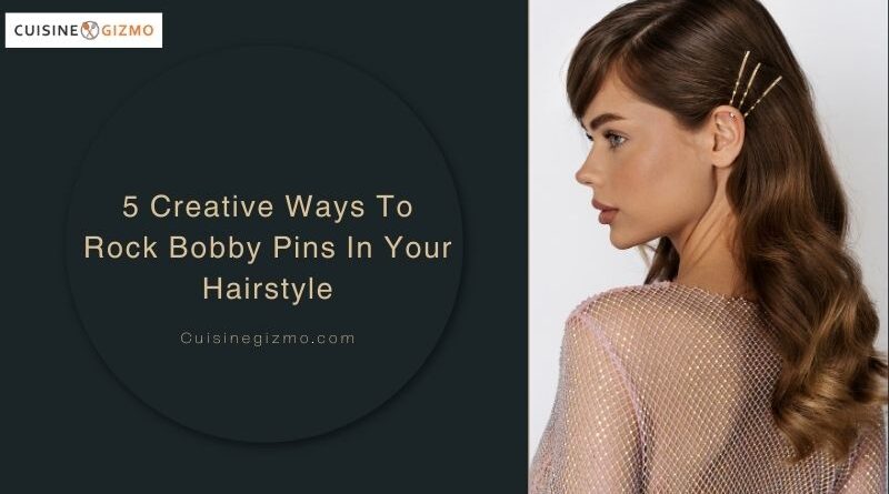 5 Creative Ways to Rock Bobby Pins in Your Hairstyle
