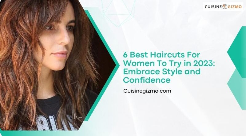 6 Best Haircuts for Women to Try in 2023: Embrace Style and Confidence
