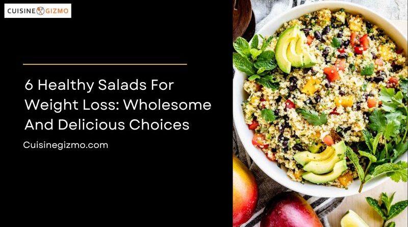 6 Healthy Salads for Weight Loss: Wholesome and Delicious Choices