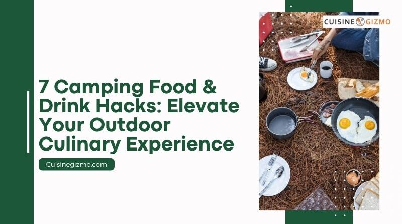 7 Camping Food & Drink Hacks: Elevate Your Outdoor Culinary Experience