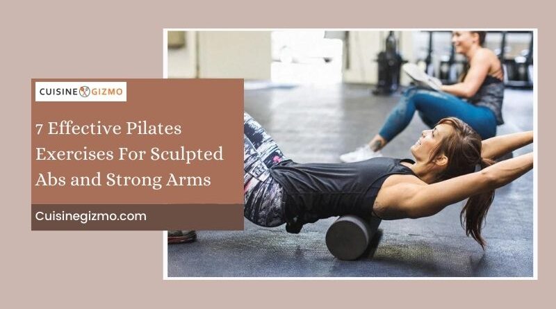 7 Effective Pilates Exercises for Sculpted Abs and Strong Arms