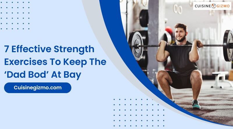 7 Effective Strength Exercises to Keep the ‘Dad Bod’ at Bay
