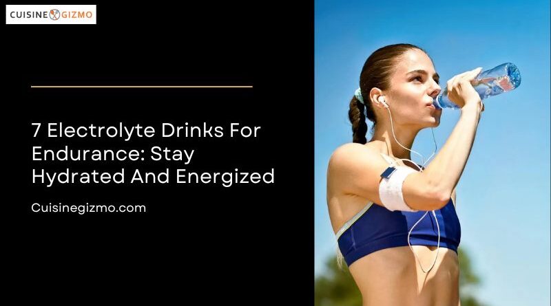 7 Electrolyte Drinks for Endurance: Stay Hydrated and Energized