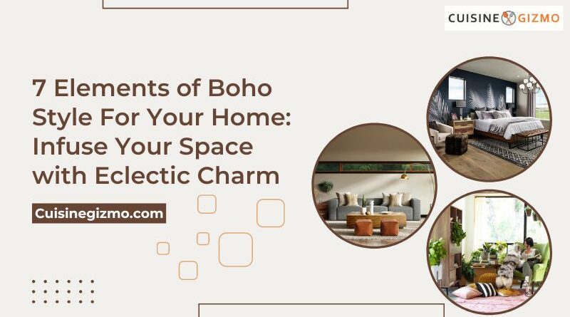 7 Elements of Boho Style for Your Home: Infuse Your Space with Eclectic Charm