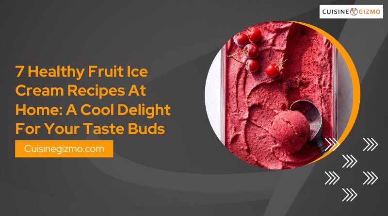 7 Healthy Fruit Ice Cream Recipes At Home: A Cool Delight for Your Taste Buds