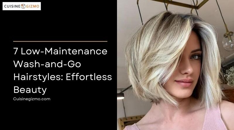 7 Low-Maintenance Wash-and-Go Hairstyles: Effortless Beauty