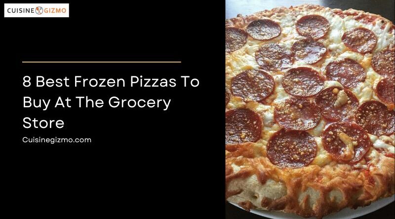 8 Best Frozen Pizzas to Buy at the Grocery Store