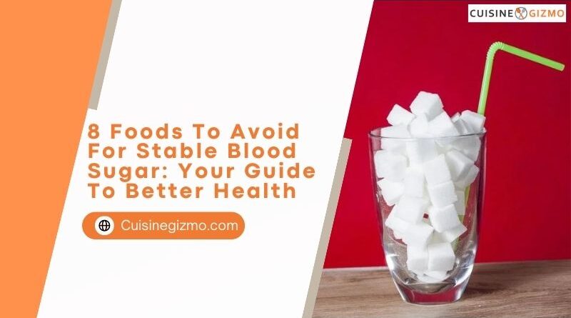 8 Foods to Avoid for Stable Blood Sugar: Your Guide to Better Health
