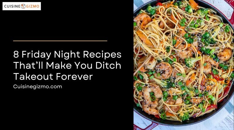 8 Friday Night Recipes That’ll Make You Ditch Takeout Forever