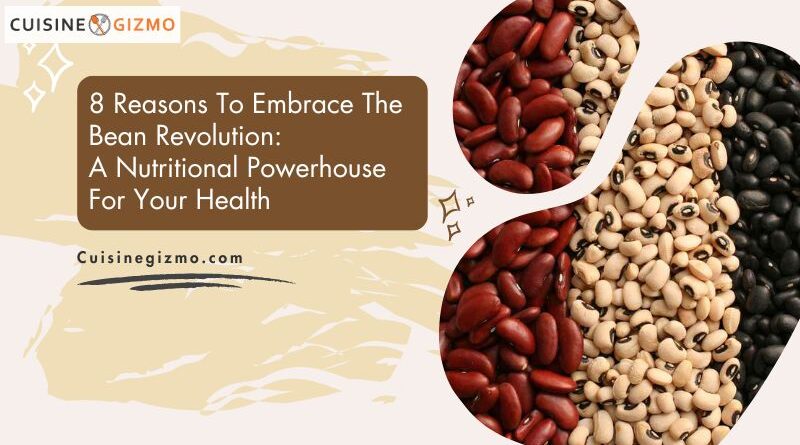 8 Reasons to Embrace the Bean Revolution: A Nutritional Powerhouse for Your Health