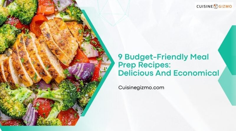 9 Budget-Friendly Meal Prep Recipes: Delicious and Economical