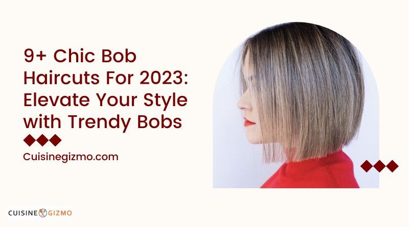 9+ Chic Bob Haircuts for 2023: Elevate Your Style with Trendy Bobs