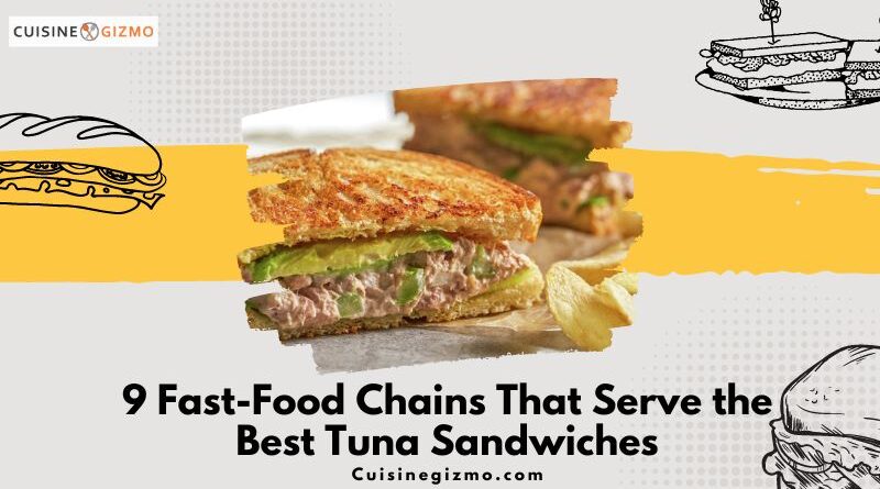 9 Fast-Food Chains That Serve the Best Tuna Sandwiches