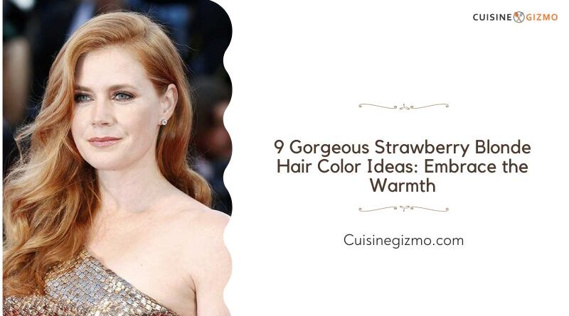 9 Gorgeous Strawberry Blonde Hair Color Ideas: Embrace the Warmth