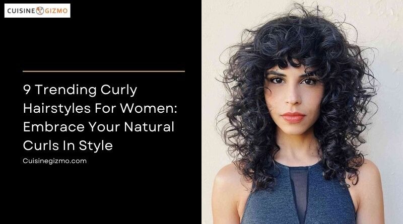 9 Trending Curly Hairstyles for Women: Embrace Your Natural Curls in Style