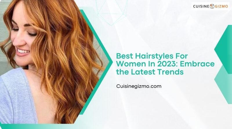 Best Hairstyles for Women in 2023: Embrace the Latest Trends