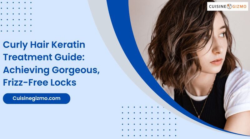 Curly Hair Keratin Treatment Guide: Achieving Gorgeous, Frizz-Free Locks