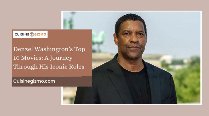 Denzel Washington’s Top 10 Movies: A Journey Through His Iconic Roles