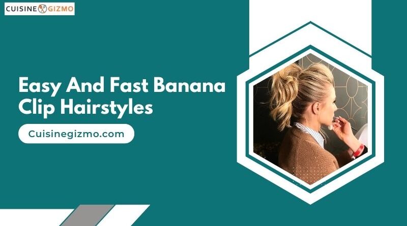 Easy and Fast Banana Clip Hairstyles
