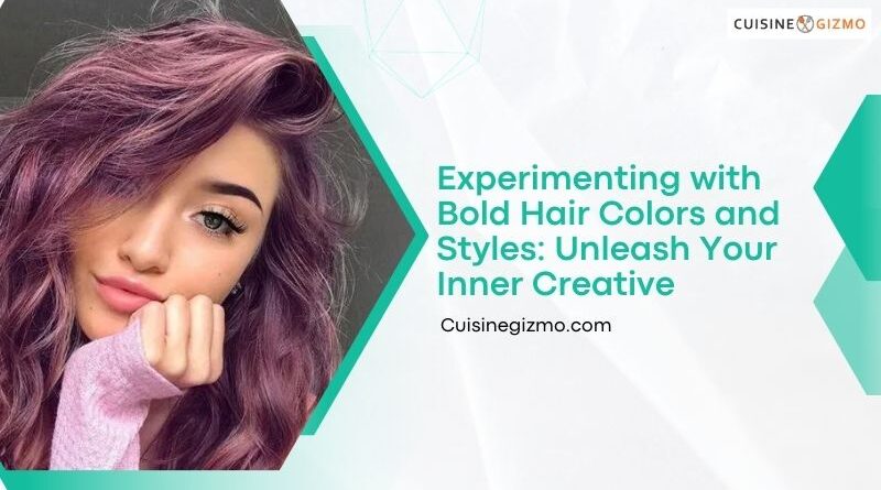 Experimenting with Bold Hair Colors and Styles: Unleash Your Inner Creative