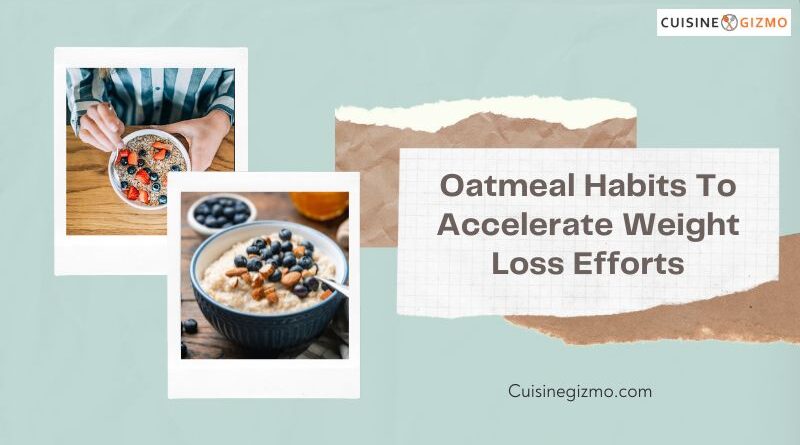 Oatmeal Habits To Accelerate Weight Loss Efforts