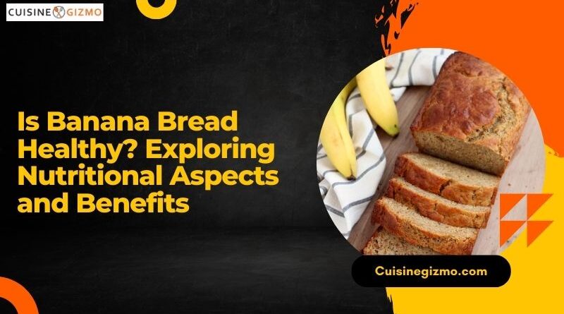 Is Banana Bread Healthy? Exploring Nutritional Aspects and Benefits