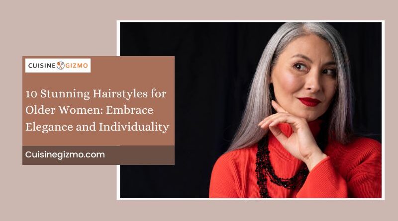 10 Stunning Hairstyles for Older Women: Embrace Elegance and Individuality