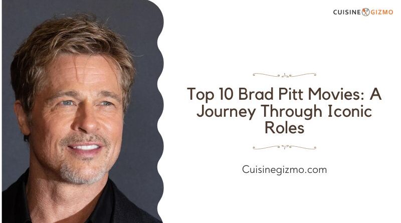 Top 10 Brad Pitt Movies: A Journey Through Iconic Roles
