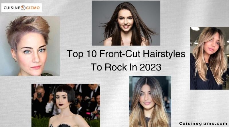 Top 10 Front-Cut Hairstyles To Rock In 2023