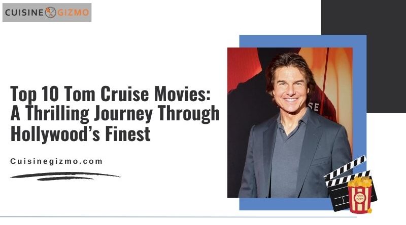 Top 10 Tom Cruise Movies: A Thrilling Journey Through Hollywood’s Finest