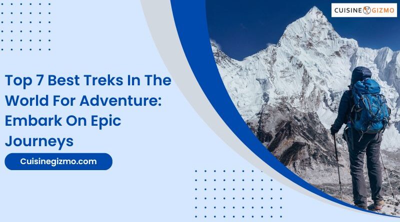 Top 7 Best Treks in the World For Adventure: Embark on Epic Journeys