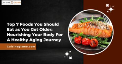 Top 7 Foods You Should Eat as You Get Older: Nourishing Your Body For A Healthy Aging Journey