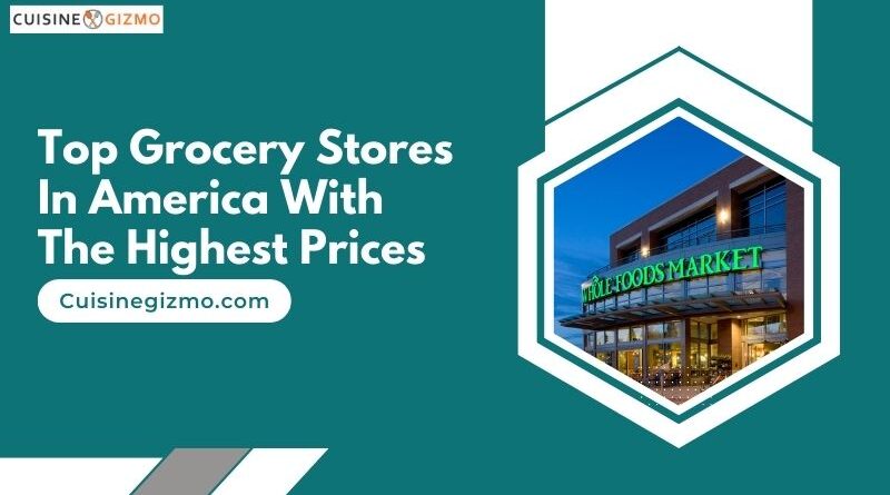 Top Grocery Stores In America With The Highest Prices